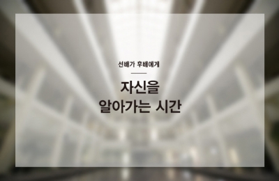 2018 겨울호 / 선배가 후배에게 / 자신을 알아가는 시간