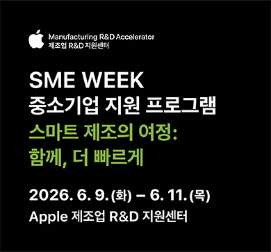 Manufacturing R&D Accelerator 제조업 R&D 지원센터 SME WEEK 중소기업 지원 프로그램 스마트 제조의 여정: 함께, 더 빠르게 2026. 6. 9.(화) - 6. 11.(목) Apple 제조업 R&D 지원센터